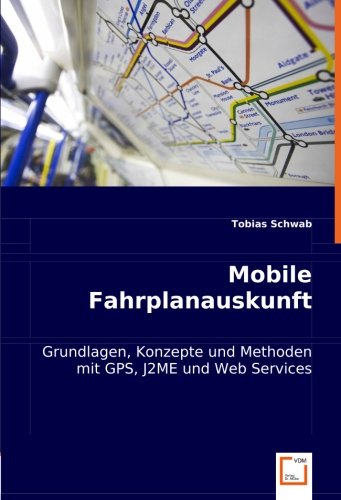9783836485319: Mobile Fahrplanauskunft: Grundlagen, Konzepte und Methoden mit GPS, J2ME und Web Services