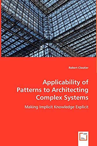 Stock image for Applicability of Patterns to Architecting Complex Systems: Making Implicit Knowledge Explicit for sale by Lucky's Textbooks