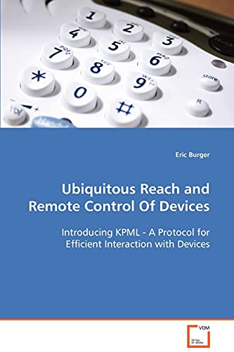 Stock image for Ubiquitous Reach and Remote Control Of Devices: Introducing KPML - A Protocol for EfficientInteraction with Devices for sale by Lucky's Textbooks