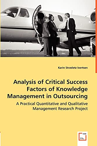 Stock image for Analysis of Critical Success Factors of Knowledge Management in Outsourcing: A Practical Quantitative and Qualitative Management Research Project for sale by Lucky's Textbooks