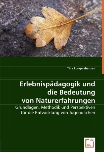 Imagen de archivo de Erlebnispdagogik Und Die Bedeutung Von Naturerfahrungen: Grundlagen, Methodik Und Perspektiven Fr Die Entwicklung Von Jugendlichen a la venta por Revaluation Books