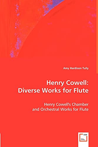 Imagen de archivo de Henry Cowell: Diverse Works for Flute: Henry Cowell's Chamber and Orchestral Works for Flute a la venta por Lucky's Textbooks