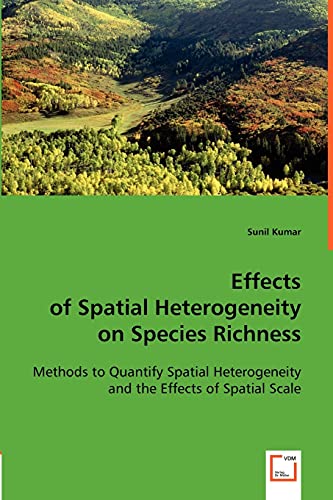 Effects of Spatial Heterogeneity on Species Richness: Methods to Quantify Spatial Heterogeneity and the Effects of Spatial Scale (9783836488884) by Kumar, Sunil