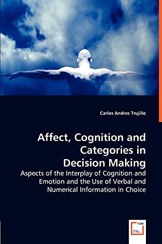 Stock image for Affect, Cognition and Categories in Decision Making - Aspects of the Interplay of Cognition and Emotion and the Use of Verbal and Numerical Informatio for sale by Chiron Media