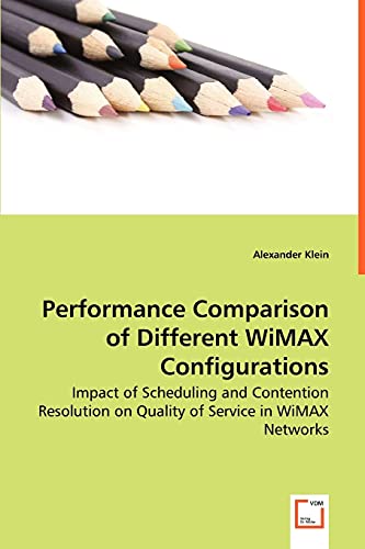 Stock image for Performance Comparison of Different WiMAX Configurations - Impact of Scheduling and Contention Resolution on Quality of Service in WiMAX Networks for sale by Chiron Media