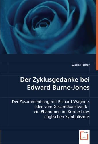 9783836491440: Der Zyklusgedanke bei Edward Burne-Jones: Der Zusammenhang mit Richard Wagners Idee vom Gesamtkunstwerk - ein Phnomen im Kontext des englischen Symbolismus