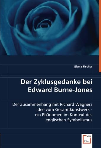 9783836491440: Der Zyklusgedanke bei Edward Burne-Jones: Der Zusammenhang mit Richard Wagners Idee vom Gesamtkunstwerk - ein Phnomen im Kontext des englischen Symbolismus (German Edition)