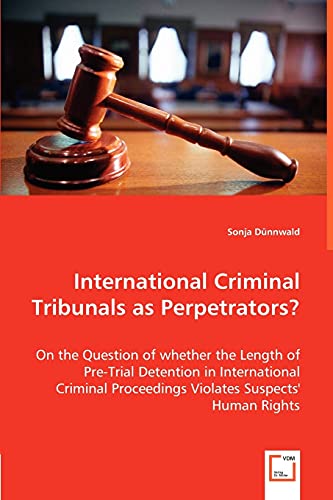 Beispielbild fr International Criminal Tribunals as Perpetrators?: On the Question of whether the Length of Pre-Trial Detention in International Criminal Proceedings Violates Suspects' Human Rights zum Verkauf von Lucky's Textbooks