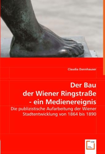 Stock image for Der Bau Der Wiener Ringstrae - Ein Medienereignis: Die Publizistische Aufarbeitung Der Wiener Stadtentwicklung Von 1864 Bis 1890 for sale by Revaluation Books