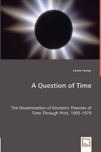 A Question of Time : The Dissemination of Einstein's Theories of Time Through Print, 1905-1979 - Lonny Young