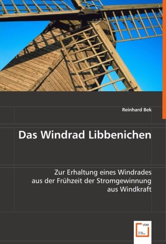 Stock image for Das Windrad Libbenichen: Zur Erhaltung Eines Windrades Aus Der Frhzeit Der Stromgewinnung Aus Windkraft for sale by Revaluation Books