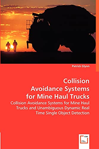 Collision Avoidance Systems for Mine Haul Trucks: Collision Avoidance Systems for Mine Haul Trucks and Unambiguous Dynamic Real Time Single Object Detection (9783836498890) by Glynn, Patrick