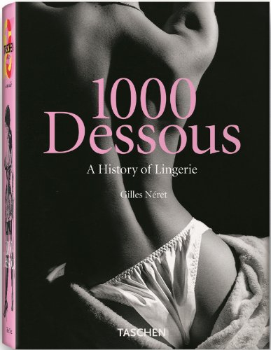 1000 Dessous: A History of Lingerie / Eine Geschicte der Reizwasche Histoire de la Lingerie - Neret, Gilles