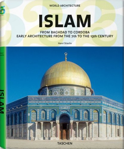 9783836510592: Islam: From Baghdad to Cordoba: Early Architecture From the 7th to the 13th Century
