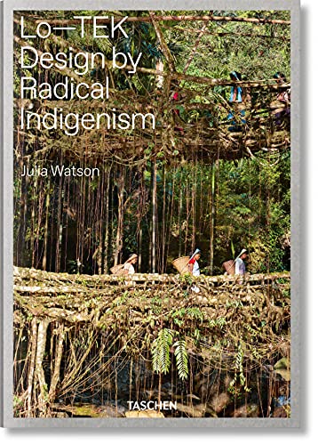 Lo-TEK. Design by Radical Indigenism - Watson, Julia|TASCHEN (f)|studio, W-E