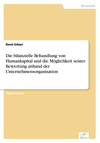 9783836600408: Die bilanzielle Behandlung von Humankapital und die Mglichkeit seiner Bewertung anhand der Unternehmensorganisation