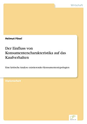 Beispielbild fr Der Einfluss von Konsumentencharakteristika auf das Kaufverhalten: Eine kritische Analyse existierender Konsumententypologien zum Verkauf von Chiron Media