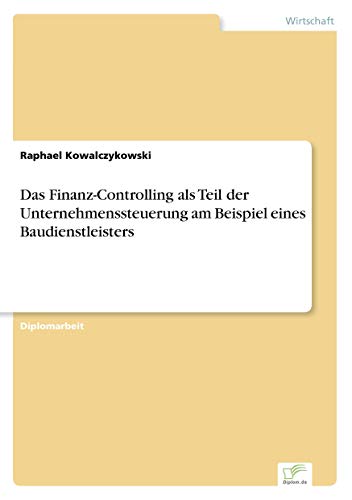 Stock image for Das Finanz-Controlling als Teil der Unternehmenssteuerung am Beispiel eines Baudienstleisters for sale by Chiron Media