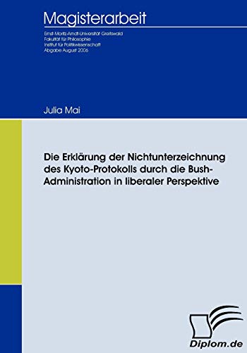 Beispielbild fr Die Erklrung der Nichtunterzeichnung des Kyoto-Protokolls durch die Bush-Administration in liberaler Perspektive (German Edition) zum Verkauf von Lucky's Textbooks