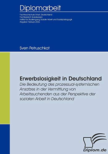 Stock image for Erwerbslosigkeit in Deutschland:Die Bedeutung des prozessual-systemischen Ansatzes in der Vermittlung von Arbeitssuchenden aus der Perspektive der soz for sale by Chiron Media