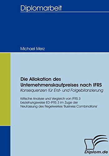 Beispielbild fr Die Allokation des Unternehmenskaufpreises nach IFRS - Konsequenzen fr Erst- und Folgebilanzierung Kritische Analyse und Vergleich von IFRS 3 bzw. ED-IFRS 3 im Zuge der Neufassung des Regelwerkes `Business Combinations` zum Verkauf von Buchpark