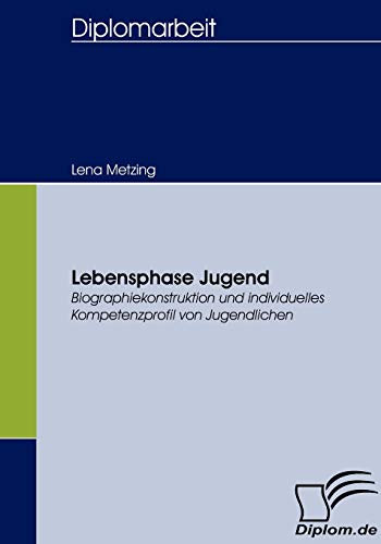 Imagen de archivo de Lebensphase Jugend: Biographiekonstruktion und individuelles Kompetenzprofil von Jugendlichen (German Edition) a la venta por Lucky's Textbooks