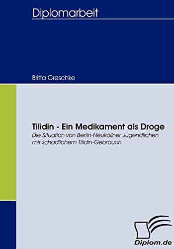 Beispielbild fr Tilidin - Ein Medikament als Droge:Die Situation von Berlin-Neukollner Jugendlichen mit schadlichem Tilidin-Gebrauch zum Verkauf von Chiron Media