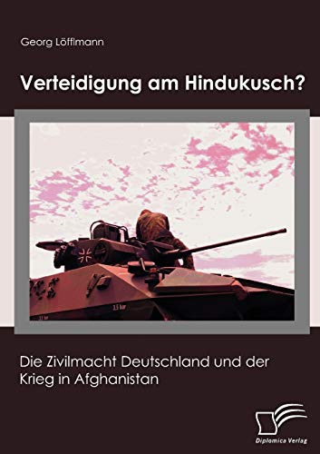 9783836657723: Verteidigung am Hindukusch?: Die Zivilmacht Deutschland und der Krieg in Afghanistan (German Edition)