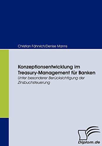 Stock image for Konzeptionsentwicklung im Treasury-Management fur Banken:Unter besonderer Berucksichtigung der Zinsbuchsteuerung for sale by Chiron Media