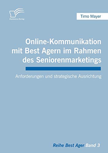 Stock image for Online-Kommunikation mit Best Agern im Rahmen des Seniorenmarketings:Anforderungen und strategische Ausrichtung for sale by Chiron Media