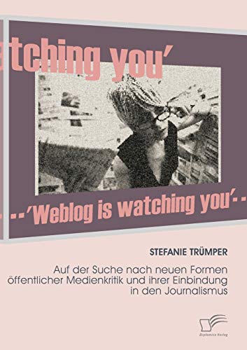 9783836660808: Weblog is watching you: Auf der Suche nach neuen Formen ffentlicher Medienkritik und ihrer Einbindung in den Journalismus