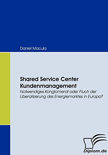 Beispielbild fr Shared Service Center Kundenmanagement. Notwendiges Konglomerat oder Fluch der Liberalisierung des Energiemarktes in Europa? zum Verkauf von medimops