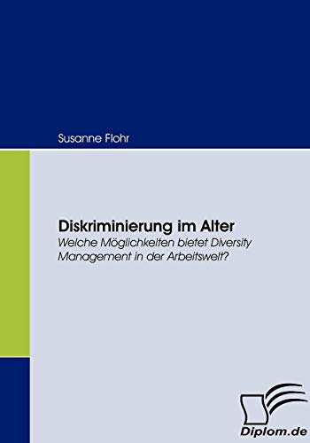 Stock image for Diskriminierung im Alter: Welche Mglichkeiten bietet Diversity Management in der Arbeitswelt? (German Edition) for sale by Lucky's Textbooks