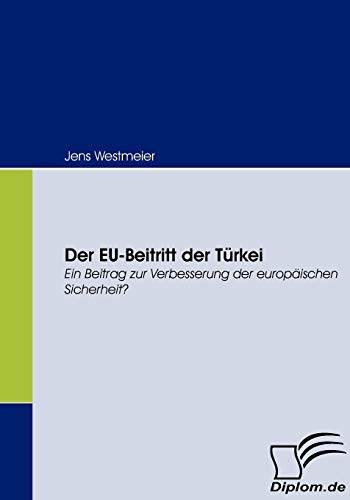 Imagen de archivo de Der EU-Beitritt der Türkei:Ein Beitrag zur Verbesserung der europäischen Sicherheit? a la venta por Ria Christie Collections