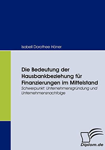 Beispielbild fr Die Bedeutung der Hausbankbeziehung fur Finanzierungen im Mittelstand:Schwerpunkt: Unternehmensgrundung und Unternehmensnachfolge zum Verkauf von Chiron Media