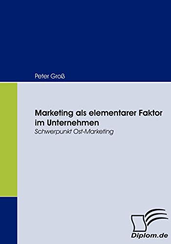 Marketing als elementarer Faktor im Unternehmen: Schwerpunkt Ost-Marketing (German Edition) (9783836664059) by GroÃŸ, Peter