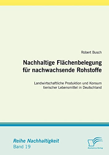 Beispielbild fr Nachhaltige Flachenbelegung fur nachwachsende Rohstoffe:Landwirtschaftliche Produktion und Konsum tierischer Lebensmittel in Deutschland zum Verkauf von Chiron Media