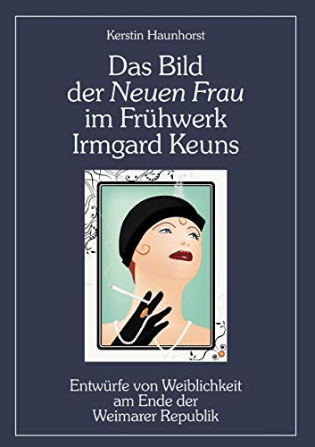 9783836668408: Das Bild der Neuen Frau im Frhwerk Irmgard Keuns: Entwrfe von Weiblichkeit am Ende der Weimarer Republik