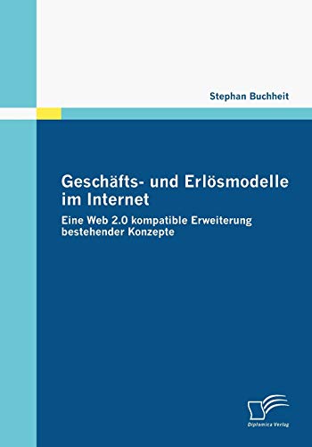 Imagen de archivo de Geschfts- und Erlsmodelle im Internet: Eine Web 2.0 kompatible Erweiterung bestehender Konzepte (German Edition) a la venta por Lucky's Textbooks