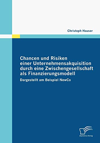 Beispielbild fr Chancen und Risiken einer Unternehmensakquisition durch eine Zwischengesellschaft als Finanzierungsmodell Dargestellt am Beispiel NewCo zum Verkauf von Buchpark