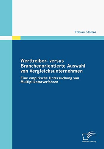 9783836670388: Werttreiber- versus Branchenorientierte Auswahl von Vergleichsunternehmen: Eine empirische Untersuchung von Multiplikatorverfahren (German Edition)