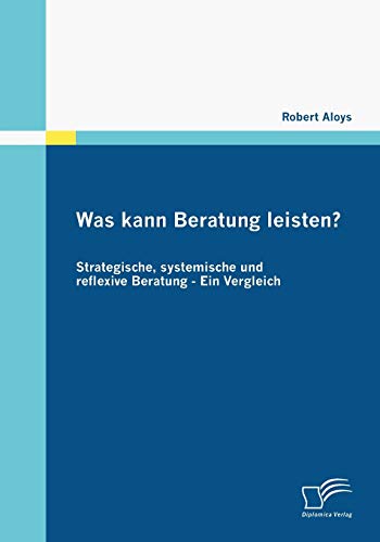 Stock image for Was kann Beratung leisten?:Strategische, systemische und reflexive Beratung - Ein Vergleich for sale by Chiron Media