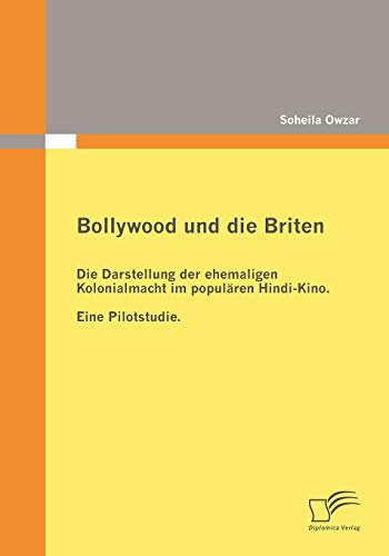 9783836672504: Bollywood und die Briten: Die Darstellung der ehemaligen Kolonialmacht im populren Hindi-Kino. Eine Pilotstudie.