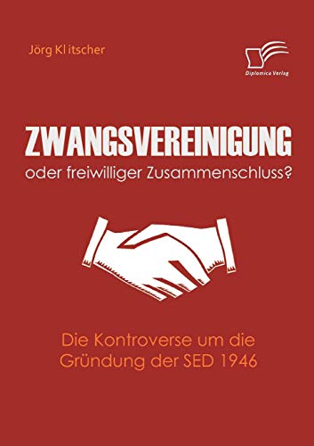 Stock image for Zwangsvereinigung oder freiwilliger Zusammenschluss?:Die Kontroverse um die Grundung der SED 1946 for sale by Chiron Media