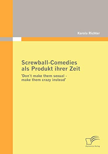 9783836674539: Screwball-Comedies als Produkt ihrer Zeit: Don`t make them sexual - make them crazy instead'