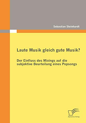 Stock image for Laute Musik gleich gute Musik? Der Einfluss des Mixings auf die subjektive Beurteilung eines Popsongs for sale by Ria Christie Collections