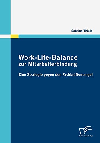 Stock image for Work-Life-Balance zur Mitarbeiterbindung:Eine Strategie gegen den Fachkräftemangel for sale by Ria Christie Collections