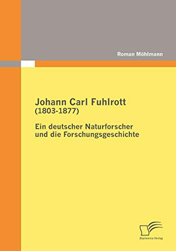 Beispielbild fr Johann Carl Fuhlrott (1803-1877): Ein deutscher Naturforscher und die Forschungsgeschichte zum Verkauf von Chiron Media