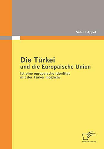 Beispielbild fr Die Turkei und die Europaische Union:Ist eine europaische Identitat mit der Turkei moglich? zum Verkauf von Chiron Media