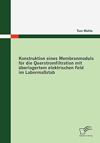 Beispielbild fr Konstruktion eines Membranmoduls fur die Querstromfiltration mit uberlagertem elektrischen Feld im Labormastab zum Verkauf von Chiron Media